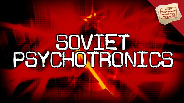 The Soviet Union’s Top Secret Psychotronic Experiments